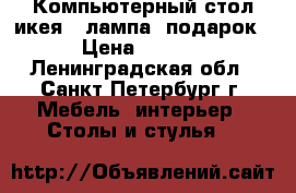 Компьютерный стол икея   лампа (подарок) › Цена ­ 5 000 - Ленинградская обл., Санкт-Петербург г. Мебель, интерьер » Столы и стулья   